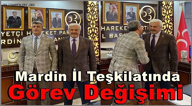 MHP Mardin İl Teşkilatında Görev Değişimi