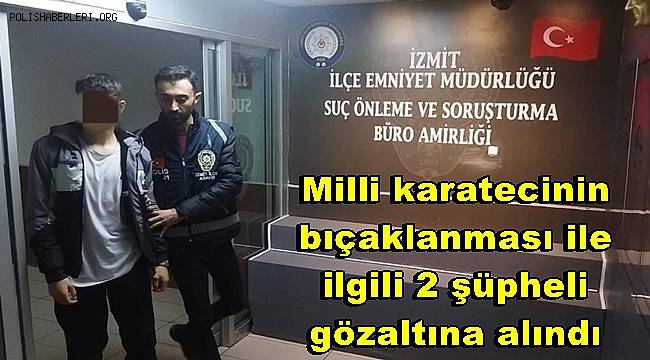 Milli karatecinin bıçaklanması ile ilgili 2 şüpheli gözaltına alındı 