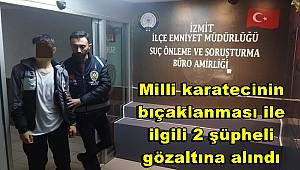 Milli karatecinin bıçaklanması ile ilgili 2 şüpheli gözaltına alındı