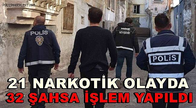 Nevşehir’de 21 narkotik olayda 32 şahsa işlem yapıldı