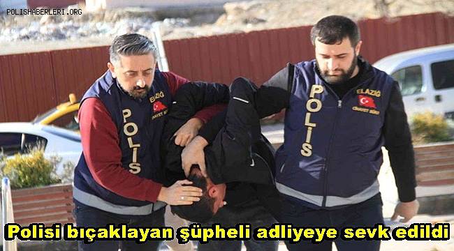Polisi bıçaklayan şüpheli adliyeye sevk edildi 