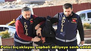 Polisi bıçaklayan şüpheli adliyeye sevk edildi 