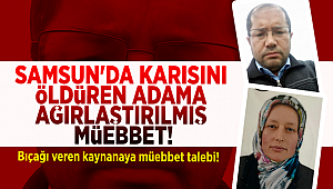Samsun’da karısını öldüren kocaya ağırlaştırılmış müebbet, bıçağı veren kaynanaya müebbet hapis talebi 