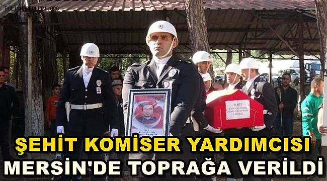 Şehit Komiser Yardımcısı, Mersin'de Toprağa Verildi