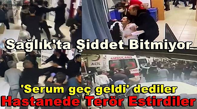 'Serum geç geldi' iddiasıyla hastanede terör estirdiler, 7 yaralı, 4 gözaltı