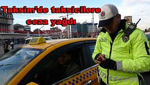 Taksim’de taksimetre açmayan ve pazarlık yapan taksicilere ceza yağdı