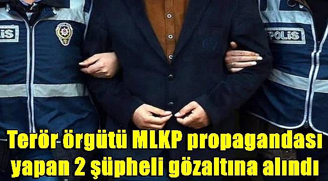 Terör örgütü MLKP propagandası yapan 2 şüpheli gözaltına alındı