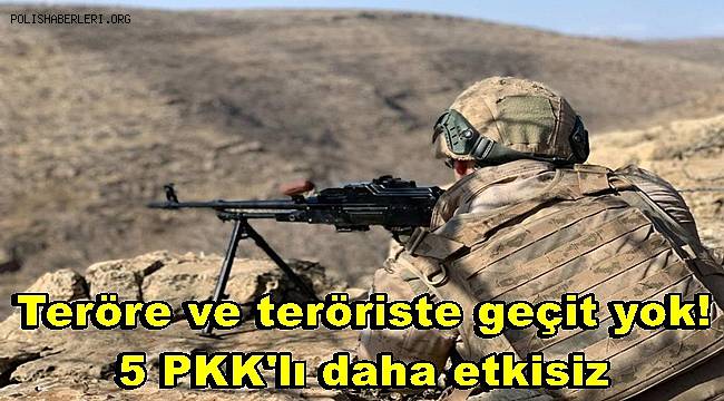 Teröre ve teröriste geçit yok! 5 PKK'lı daha etkisiz