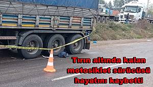 Tırın altında kalan motosiklet sürücüsü hayatını kaybetti 
