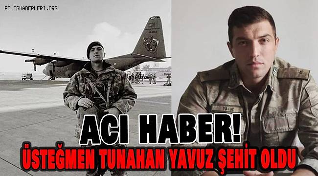 Üsteğmen Tunahan Yavuz şehit oldu
