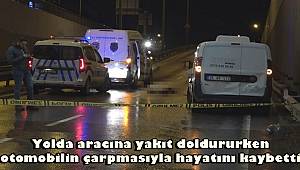 Yolda aracına yakıt doldururken otomobilin çarpmasıyla hayatını kaybetti