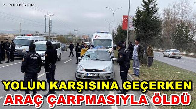 Yolun Karşısına Geçmek İsterken Araç Çarpmasıyla Öldü