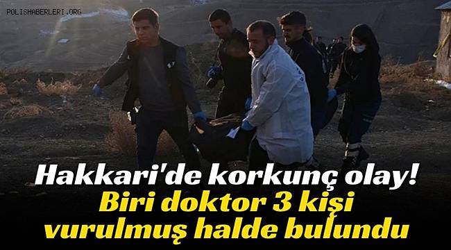 Yüksekova'da biri doktor 3 kişi silahla vurulmuş halde bulundu 
