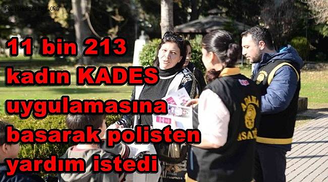 11 bin 213 kadın KADES uygulamasına basarak polisten yardım istedi 