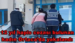 12 yıl hapis cezası bulunan kadın Ortaca’da yakalandı
