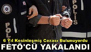 6 yıl kesinleşmiş cezası bulunan FETÖ hükümlüsü yakalandı 