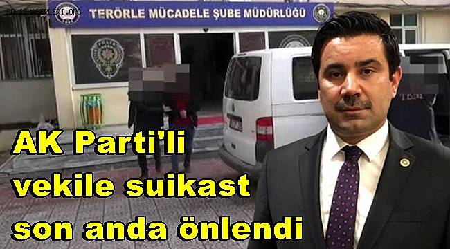 AK Parti'li vekile suikast son anda önlendi 