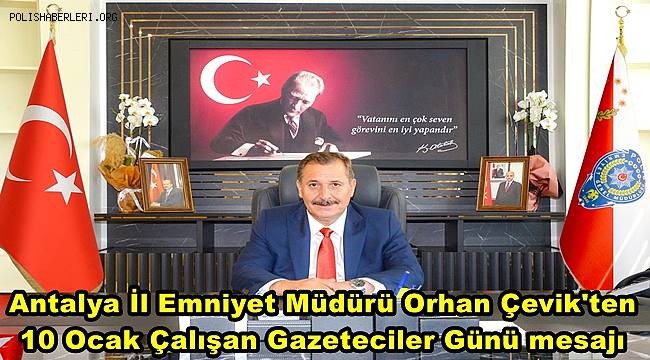 Antalya İl Emniyet Müdürü Çevik'ten 10 Ocak Çalışan Gazeteciler Günü mesajı 
