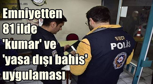 Emniyetten 81 ilde 'kumar' ve 'yasa dışı bahis' uygulaması