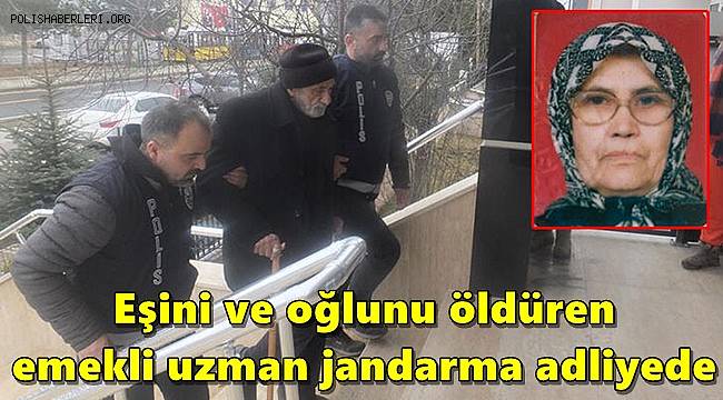 Eşini ve oğlunu öldüren emekli uzman jandarma adliyede