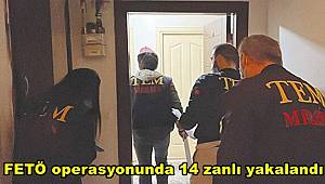 FETÖ operasyonunda 14 zanlı yakalandı