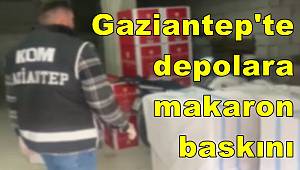 Gaziantep'te depolara makaron baskını