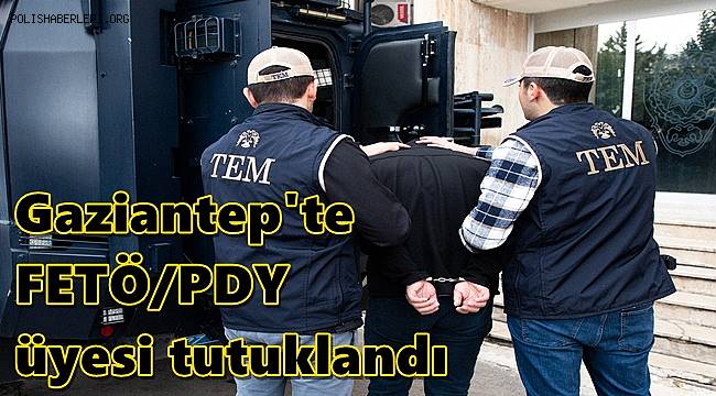 Gaziantep'te FETÖ/PDY üyesi tutuklandı 