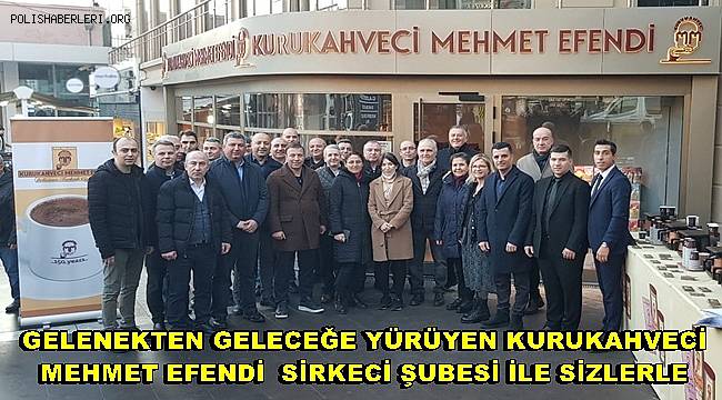 Gelenekten Geleceğe Yürüyen Kurukahveci Mehmet Efendi Yeni Şubesini Sirkeci'de Açtı 