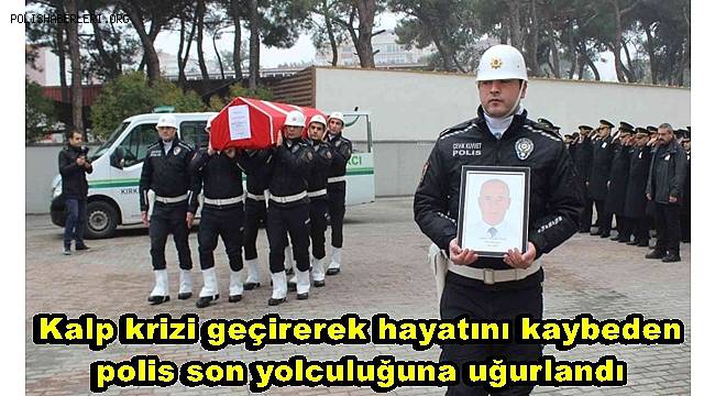 Görevdeyken kalp krizi geçirerek hayatını kaybeden polis son yolculuğuna uğurlandı 