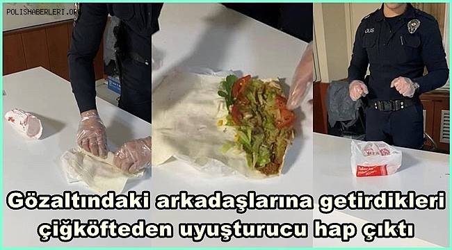 Gözaltındaki arkadaşlarına getirdikleri çiğköfteden uyuşturucu hap çıktı 
