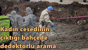 Gübreden kadın cesedinin çıktığı bahçede dedektörlü arama