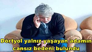 Hatay'ın Dörtyol ilçesinde haber alınamayan şahıs, yalnız yaşadığı tek odalı yer de ölü bulundu.
