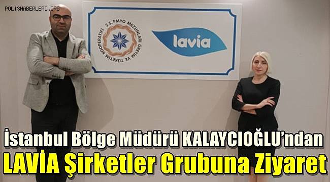 İstanbul Bölge Müdürü KALAYCIOĞLU'ndan LAVİA Şirketler Grubuna Ziyaret 