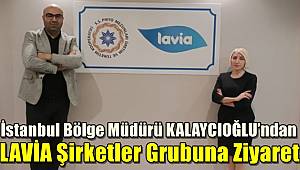 İstanbul Bölge Müdürü KALAYCIOĞLU'ndan LAVİA Şirketler Grubuna Ziyaret