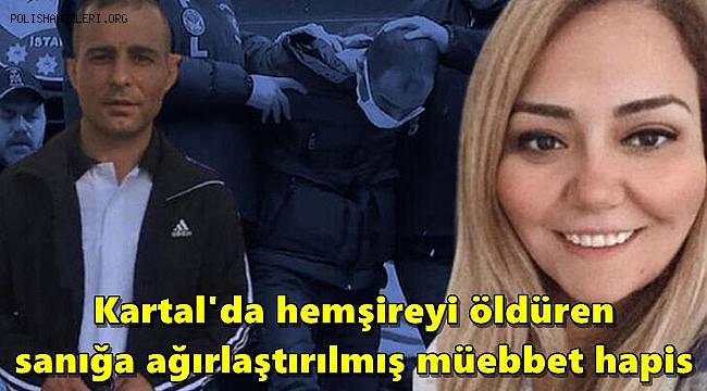 Kartal'da hemşireyi öldüren sanığa ağırlaştırılmış müebbet hapis 