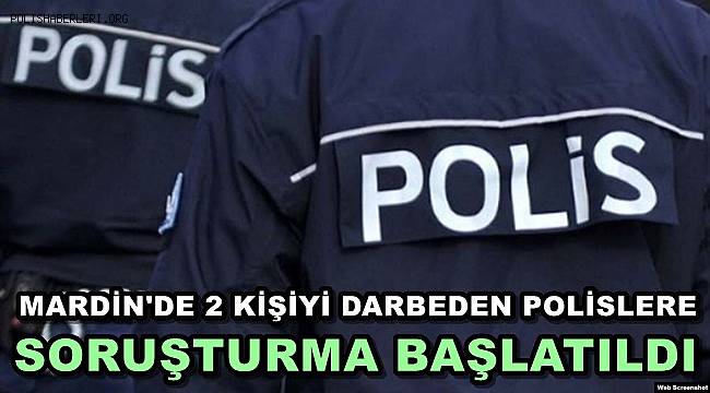 Mardin'de 2 Kişiyi Darbeden Polislerle İlgili Soruşturma Başlatıldı