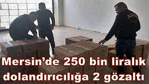 Mersin’de 250 bin liralık dolandırıcılığa 2 gözaltı 