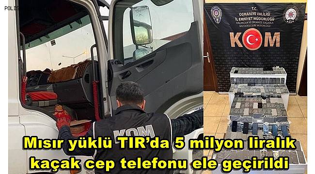Mısır yüklü TIR’da 5 milyon liralık kaçak cep telefonu ele geçirildi