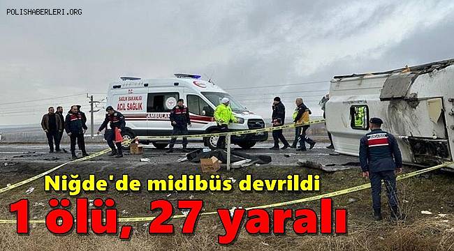 Niğde'de midibüs devrildi, 1 ölü 27 yaralı