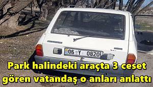 Park halindeki araçta 3 ceset gören vatandaş o anları anlattı 