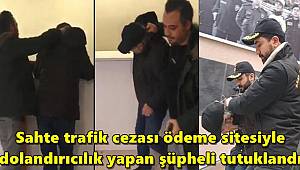 Sahte trafik cezası ödeme sitesiyle dolandırıcılık yapan şüpheli tutuklandı
