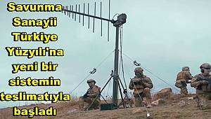 Savunma Sanayii Türkiye Yüzyılı'na yeni bir sistemin teslimatıyla başladı