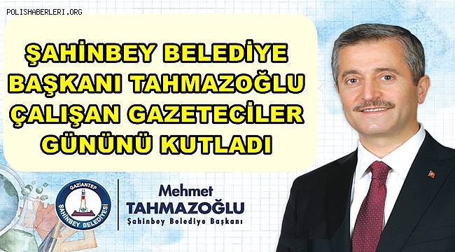 Tahmazoğlu'ndan Çalışan Gazeteciler Günü Mesajı 