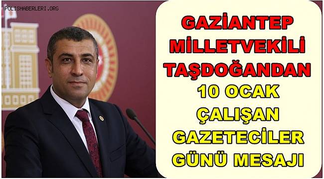 Taşdoğan'dan 10 Ocak Çalışan Gazeteciler Günü mesajı 