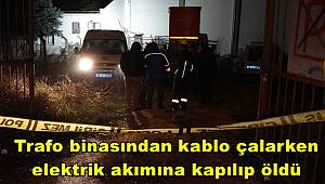Trafo binasından kablo çalarken elektrik akımına kapılıp öldü