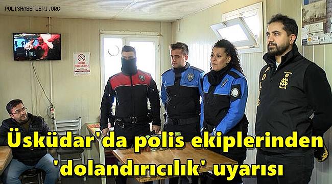 Üsküdar'da polis ekiplerinden 'dolandırıcılık' uyarısı 