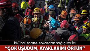 180’inci saatte enkazdan sağ çıkarılan kadın “Çok üşüdüm, ayaklarımı örtün”