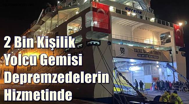 2 bin kişilik yolcu gemisi Hataylı depremzedeleri kabul etmeye başladı