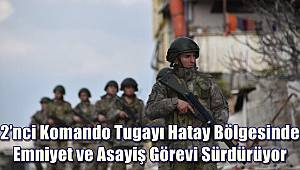 2’nci Komando Tugayı Hatay bölgesinde emniyet ve asayiş görevi sürdürüyor