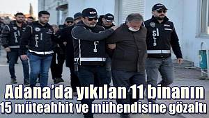 Adana'da yıkılan 11 binanın 15 müteahhit ve mühendisine gözaltı